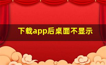 下载app后桌面不显示