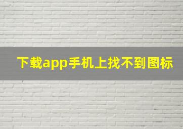 下载app手机上找不到图标