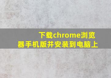 下载chrome浏览器手机版并安装到电脑上