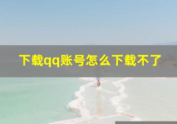 下载qq账号怎么下载不了