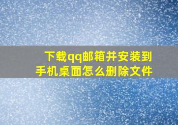 下载qq邮箱并安装到手机桌面怎么删除文件