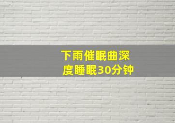 下雨催眠曲深度睡眠30分钟