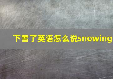 下雪了英语怎么说snowing