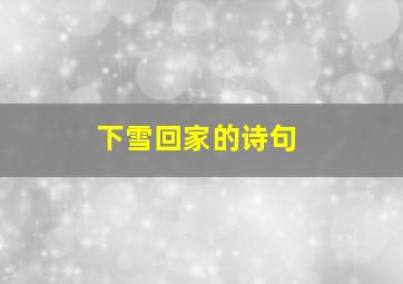 下雪回家的诗句