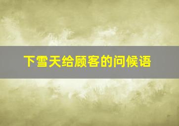 下雪天给顾客的问候语