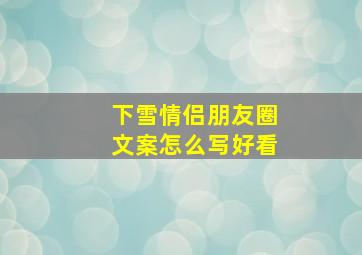 下雪情侣朋友圈文案怎么写好看