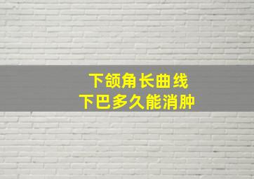 下颌角长曲线下巴多久能消肿