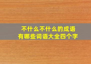 不什么不什么的成语有哪些词语大全四个字