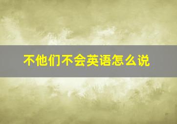 不他们不会英语怎么说