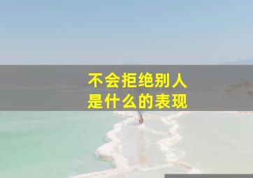 不会拒绝别人是什么的表现