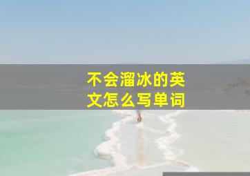 不会溜冰的英文怎么写单词