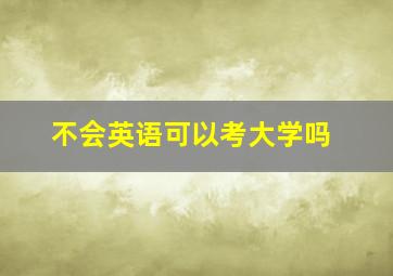 不会英语可以考大学吗