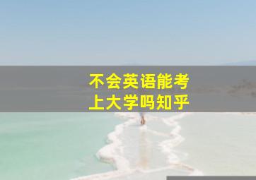 不会英语能考上大学吗知乎