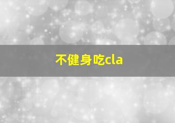 不健身吃cla