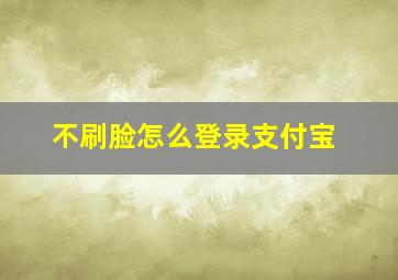 不刷脸怎么登录支付宝