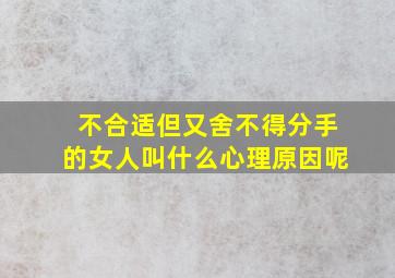 不合适但又舍不得分手的女人叫什么心理原因呢