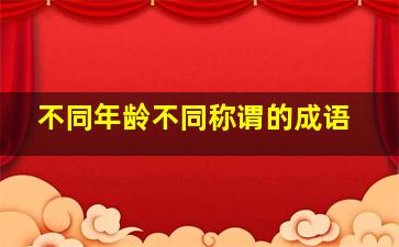 不同年龄不同称谓的成语