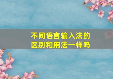 不同语言输入法的区别和用法一样吗