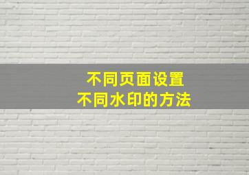 不同页面设置不同水印的方法