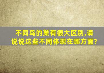 不同鸟的巢有很大区别,请说说这些不同体现在哪方面?