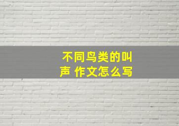 不同鸟类的叫声 作文怎么写