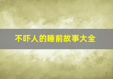 不吓人的睡前故事大全