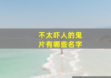 不太吓人的鬼片有哪些名字