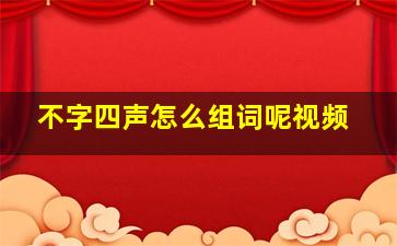 不字四声怎么组词呢视频