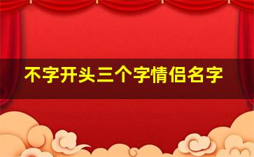 不字开头三个字情侣名字