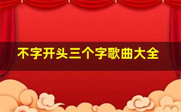 不字开头三个字歌曲大全