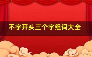 不字开头三个字组词大全