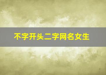 不字开头二字网名女生