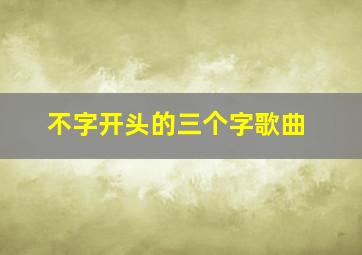 不字开头的三个字歌曲