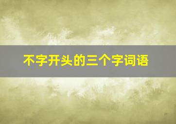 不字开头的三个字词语