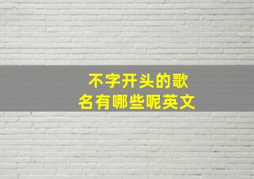 不字开头的歌名有哪些呢英文