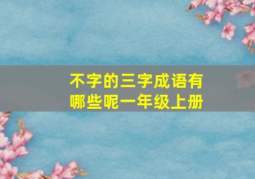 不字的三字成语有哪些呢一年级上册