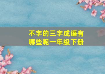 不字的三字成语有哪些呢一年级下册