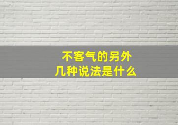 不客气的另外几种说法是什么