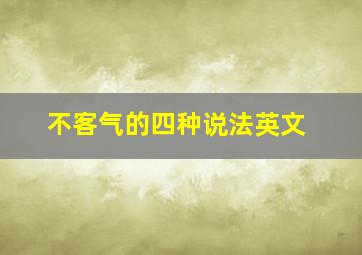 不客气的四种说法英文