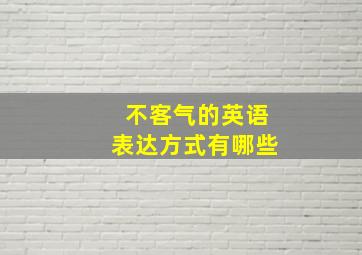 不客气的英语表达方式有哪些