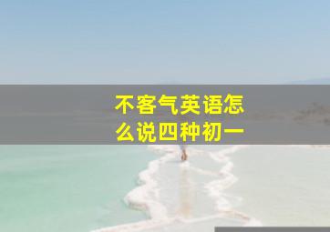 不客气英语怎么说四种初一