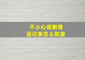 不小心误删通话记录怎么恢复