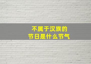 不属于汉族的节日是什么节气