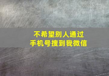 不希望别人通过手机号搜到我微信