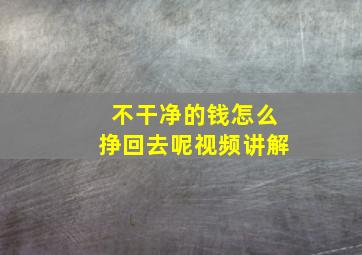 不干净的钱怎么挣回去呢视频讲解