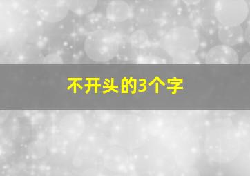 不开头的3个字