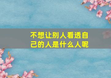 不想让别人看透自己的人是什么人呢