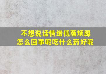 不想说话情绪低落烦躁怎么回事呢吃什么药好呢