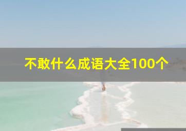 不敢什么成语大全100个