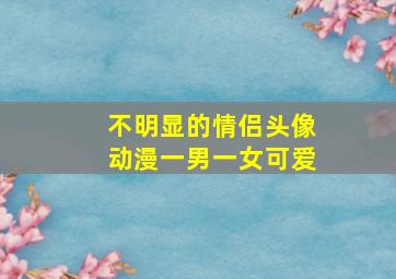 不明显的情侣头像动漫一男一女可爱